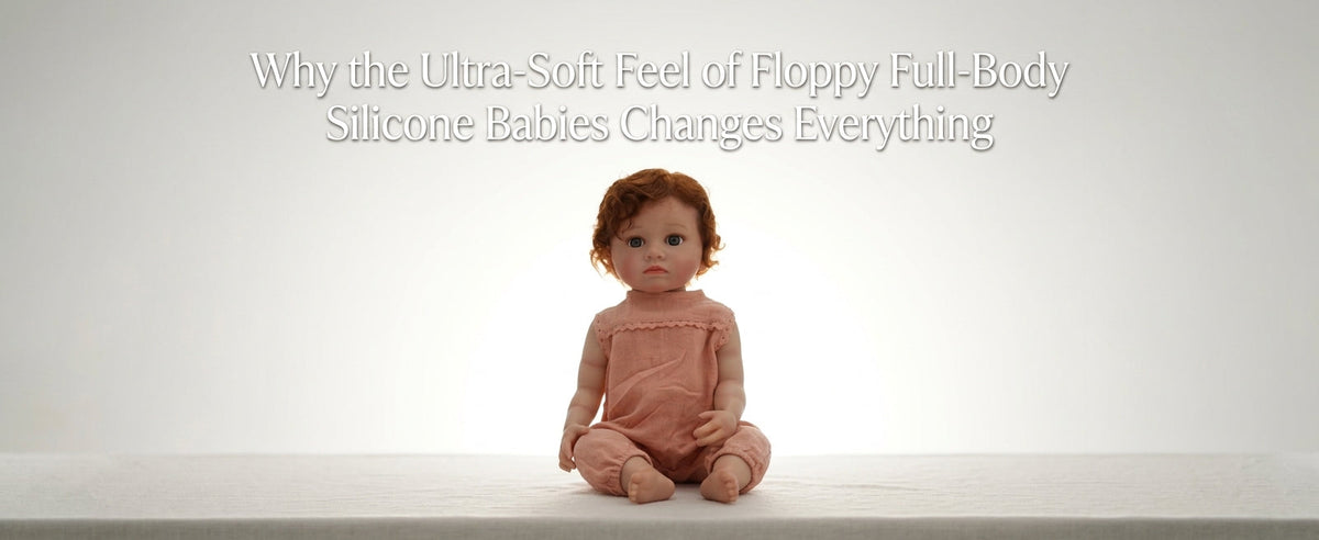 Why the Ultra-Soft Feel of Floppy Full-Body Silicone Babies Changes Everything