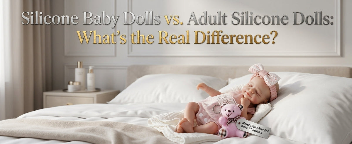 Silicone Baby Dolls vs. Adult Silicone Dolls: What's the Real Difference?